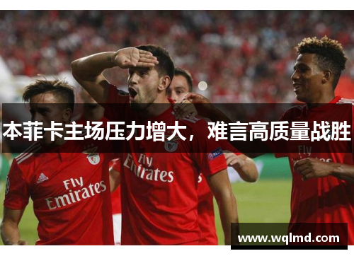 本菲卡主场压力增大，难言高质量战胜
