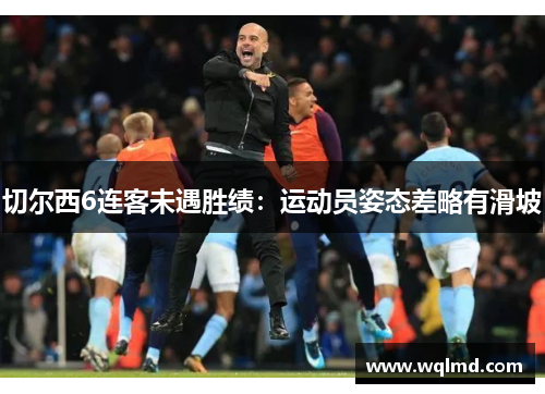 切尔西6连客未遇胜绩：运动员姿态差略有滑坡