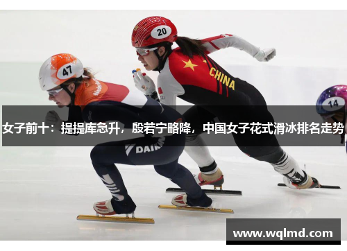 女子前十：提提库急升，殷若宁略降，中国女子花式滑冰排名走势