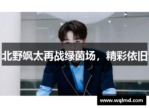 北野飒太再战绿茵场，精彩依旧